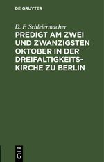 Predigt am zwei und zwanzigsten Oktober in der Dreifaltigkeitskirche zu Berlin Cover des Buches Predigt am zwei und zwanzigsten Oktober in der Dreifaltigkeitskirche zu Berlin (ISBN: 9783112431023)