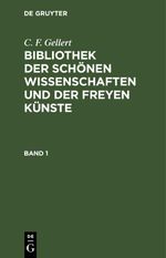 C. F. Gellert: Bibliothek der schönen Wissenschaften und der freyen Künste / C. F. Gellert: Bibliothek der schönen Wissenschaften und der freyen Künste. Band 1 Cover des Buches C. F. Gellert: Bibliothek der schönen Wissenschaften und der freyen Künste / C. F. Gellert: Bibliothek der schönen Wissenschaften und der freyen Künste. Band 1 (ISBN: 9783112433201)