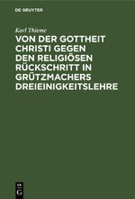 Von der Gottheit Christi gegen den religiösen Rückschritt in Grützmachers Dreieinigkeitslehre Cover des Buches Von der Gottheit Christi gegen den religiösen Rückschritt in Grützmachers Dreieinigkeitslehre (ISBN: 9783112434567)