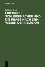 Friedrich Schleiermacher und die Frage nach dem Wesen der Religion Cover des Buches Friedrich Schleiermacher und die Frage nach dem Wesen der Religion (ISBN: 9783112435342)