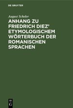 Anhang zu Friedrich Diez’ etymologischem Wörterbuch der romanischen Sprachen Cover des Buches Anhang zu Friedrich Diez’ etymologischem Wörterbuch der romanischen Sprachen (ISBN: 9783112442302)