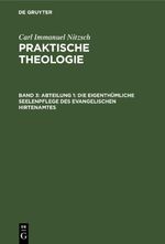 Carl Immanuel Nitzsch: Praktische Theologie / Abteilung 1: Die eigenthümliche Seelenpflege des evangelischen Hirtenamtes Cover des Buches Carl Immanuel Nitzsch: Praktische Theologie / Abteilung 1: Die eigenthümliche Seelenpflege des evangelischen Hirtenamtes (ISBN: 9783112444467)