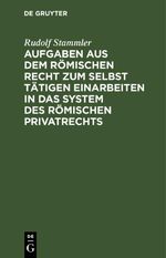 Aufgaben aus dem römischen Recht zum selbst tätigen Einarbeiten in das System des römischen Privatrechts Cover des Buches Aufgaben aus dem römischen Recht zum selbst tätigen Einarbeiten in das System des römischen Privatrechts (ISBN: 9783112445662)