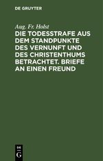Die Todesstrafe aus dem Standpunkte des Vernunft und des Christenthums betrachtet. Briefe an einen Freund Cover des Buches Die Todesstrafe aus dem Standpunkte des Vernunft und des Christenthums betrachtet. Briefe an einen Freund (ISBN: 9783112446164)