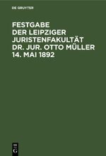 Festgabe der Leipziger Juristenfakultät Dr. Jur. Otto Müller 14. Mai 1892 Cover des Buches Festgabe der Leipziger Juristenfakultät Dr. Jur. Otto Müller 14. Mai 1892 (ISBN: 9783112452042)