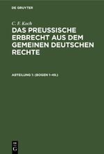 C. F. Koch: Das preußische Erbrecht aus dem gemeinen deutschen Rechte / (Bogen 1–49.) Cover des Buches C. F. Koch: Das preußische Erbrecht aus dem gemeinen deutschen Rechte / (Bogen 1–49.) (ISBN: 9783112452585)