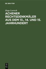 Achener Rechtsdenkmäler aus dem 13., 14. und 15. Jahrhundert Cover des Buches Achener Rechtsdenkmäler aus dem 13., 14. und 15. Jahrhundert (ISBN: 9783112463345)