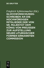 Glückwünschungsschreiben an die Hochwürdigen Mitglieder der von Sr. Majestät dem König von Preußen zur Aufstellung neuer liturgischer Formen ernannten Commission Cover des Buches Glückwünschungsschreiben an die Hochwürdigen Mitglieder der von Sr. Majestät dem König von Preußen zur Aufstellung neuer liturgischer Formen ernannten Commission (ISBN: 9783112464809)
