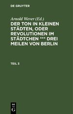 Der Ton in kleinen Städten, oder Revolutionen im Städtchen *** drei Meilen von Berlin / Der Ton in kleinen Städten, oder Revolutionen im Städtchen *** drei Meilen von Berlin. Teil 3 Cover des Buches Der Ton in kleinen Städten, oder Revolutionen im Städtchen *** drei Meilen von Berlin / Der Ton in kleinen Städten, oder Revolutionen im Städtchen *** drei Meilen von Berlin. Teil 3 (ISBN: 9783112465448)