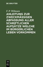 Anleitung zur zweckmäßigen Abfassung aller schriftlichen Aufsätze welche im bürgerlichen Leben vorkommen Cover des Buches Anleitung zur zweckmäßigen Abfassung aller schriftlichen Aufsätze welche im bürgerlichen Leben vorkommen (ISBN: 9783112465707)