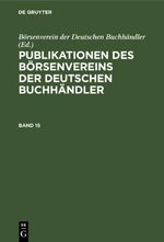 Publikationen des Börsenvereins der Deutschen Buchhändler / Publikationen des Börsenvereins der Deutschen Buchhändler. Band 15 Cover des Buches Publikationen des Börsenvereins der Deutschen Buchhändler / Publikationen des Börsenvereins der Deutschen Buchhändler. Band 15 (ISBN: 9783112486962)