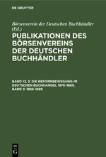 Publikationen des Börsenvereins der Deutschen Buchhändler / Die Reformbewegung im deutschen Buchhandel 1878–1889, Band 3: 1888–1889 Cover des Buches Publikationen des Börsenvereins der Deutschen Buchhändler / Die Reformbewegung im deutschen Buchhandel 1878–1889, Band 3: 1888–1889 (ISBN: 9783112490464)
