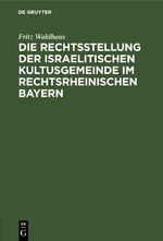Die Rechtsstellung der israelitischen Kultusgemeinde im rechtsrheinischen Bayern Cover des Buches Die Rechtsstellung der israelitischen Kultusgemeinde im rechtsrheinischen Bayern (ISBN: 9783112515785)