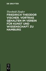 Friedrich Theodor Vischer. Vortrag gehalten im Verein für Kunst und Wissenschaft zu Hamburg Cover des Buches Friedrich Theodor Vischer. Vortrag gehalten im Verein für Kunst und Wissenschaft zu Hamburg (ISBN: 9783112516485)