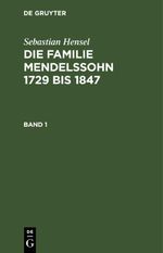Sebastian Hensel: Die Familie Mendelssohn 1729 bis 1847 / Sebastian Hensel: Die Familie Mendelssohn 1729 bis 1847. Band 1 Cover des Buches Sebastian Hensel: Die Familie Mendelssohn 1729 bis 1847 / Sebastian Hensel: Die Familie Mendelssohn 1729 bis 1847. Band 1 (ISBN: 9783112604748)