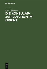Die Konsularjurisdiktion im Orient Cover des Buches Die Konsularjurisdiktion im Orient (ISBN: 9783112609163)