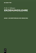 F. H. C. Schwarz: Erziehungslehre / Die Bestimmung des Menschen Cover des Buches F. H. C. Schwarz: Erziehungslehre / Die Bestimmung des Menschen (ISBN: 9783112625897)