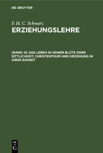 F. H. C. Schwarz: Erziehungslehre / Das Leben in seiner Blüte oder Sittlichkeit, Christenthum und Erziehung in ihrer Einheit Cover des Buches F. H. C. Schwarz: Erziehungslehre / Das Leben in seiner Blüte oder Sittlichkeit, Christenthum und Erziehung in ihrer Einheit (ISBN: 9783112625910)