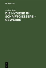 Die Hygiene im Schriftgießereigewerbe Cover des Buches Die Hygiene im Schriftgießereigewerbe (ISBN: 9783112626894)