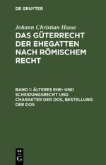 Johann Christian Hasse: Das Güterrecht der Ehegatten nach Römischem Recht / Älteres Ehe- und Scheidungsrecht und Charakter der Dos, Bestellung der Dos Cover des Buches Johann Christian Hasse: Das Güterrecht der Ehegatten nach Römischem Recht / Älteres Ehe- und Scheidungsrecht und Charakter der Dos, Bestellung der Dos (ISBN: 9783112629871)