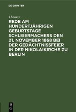 Rede am hundertjährigen Geburtstage Schleiermachers den 21. November 1868 bei der Gedächtnißfeier in der Nikolaikirche zu Berlin Cover des Buches Rede am hundertjährigen Geburtstage Schleiermachers den 21. November 1868 bei der Gedächtnißfeier in der Nikolaikirche zu Berlin (ISBN: 9783112631027)