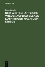 Der wirtschaftliche Wiederaufbau Elsaß-Lothringen nach dem Kriege Cover des Buches Der wirtschaftliche Wiederaufbau Elsaß-Lothringen nach dem Kriege (ISBN: 9783112634899)