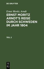 Ernst Moritz Arndt: Ernst Moritz Arndt’s Reise durch Schweden im Jahr 1804 / Ernst Moritz Arndt: Ernst Moritz Arndt’s Reise durch Schweden im Jahr 1804. Teil 2 Cover des Buches Ernst Moritz Arndt: Ernst Moritz Arndt’s Reise durch Schweden im Jahr 1804 / Ernst Moritz Arndt: Ernst Moritz Arndt’s Reise durch Schweden im Jahr 1804. Teil 2 (ISBN: 9783112638736)