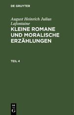 August Heinrich Julius Lafontaine: Kleine Romane und moralische Erzählungen / August Heinrich Julius Lafontaine: Kleine Romane und moralische Erzählungen. Teil 4 Cover des Buches August Heinrich Julius Lafontaine: Kleine Romane und moralische Erzählungen / August Heinrich Julius Lafontaine: Kleine Romane und moralische Erzählungen. Teil 4 (ISBN: 9783112661857)