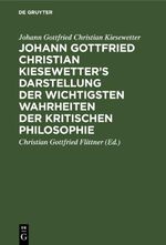Johann Gottfried Christian Kiesewetter’s Darstellung der wichtigsten Wahrheiten der kritischen Philosophie Cover des Buches Johann Gottfried Christian Kiesewetter’s Darstellung der wichtigsten Wahrheiten der kritischen Philosophie (ISBN: 9783112664599)