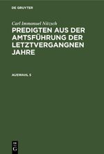 Carl Immanuel Nitzsch: Predigten aus der Amtsführung der letztvergangnen Jahre / Carl Immanuel Nitzsch: Predigten aus der Amtsführung der letztvergangnen Jahre. Auswahl 5 Cover des Buches Carl Immanuel Nitzsch: Predigten aus der Amtsführung der letztvergangnen Jahre / Carl Immanuel Nitzsch: Predigten aus der Amtsführung der letztvergangnen Jahre. Auswahl 5 (ISBN: 9783112670293)