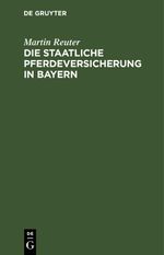 Die staatliche Pferdeversicherung in Bayern Cover des Buches Die staatliche Pferdeversicherung in Bayern (ISBN: 9783112671757)