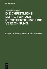 Albrecht Ritschl: Die christliche Lehre von der Rechtfertigung und Versöhnung / Die positive Entwicklung der Lehre Cover des Buches Albrecht Ritschl: Die christliche Lehre von der Rechtfertigung und Versöhnung / Die positive Entwicklung der Lehre (ISBN: 9783112672099)