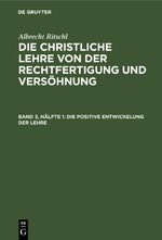 Albrecht Ritschl: Die christliche Lehre von der Rechtfertigung und Versöhnung / Die positive Entwickelung der Lehre Cover des Buches Albrecht Ritschl: Die christliche Lehre von der Rechtfertigung und Versöhnung / Die positive Entwickelung der Lehre (ISBN: 9783112673256)