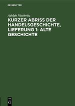 Kurzer Abriss der Handelsgeschichte, Lieferung 1: Alte Geschichte Cover des Buches Kurzer Abriss der Handelsgeschichte, Lieferung 1: Alte Geschichte (ISBN: 9783112675953)