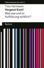 Vergesst Kant! Was war und ist Aufklärung wirklich? Cover des Buches Vergesst Kant! Was war und ist Aufklärung wirklich? (ISBN: 9783150145906)