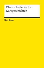 Klassische deutsche Kurzgeschichten Cover des Buches Klassische deutsche Kurzgeschichten (ISBN: 9783150182512)