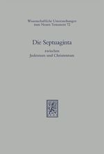 Die Septuaginta zwischen Judentum und Christentum (Wissenschaftliche Untersuchungen zum Neuen Testament, Band 72) Cover des Buches Die Septuaginta zwischen Judentum und Christentum (Wissenschaftliche Untersuchungen zum Neuen Testament, Band 72) (ISBN: 9783161461736)
