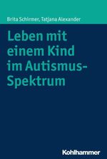 Leben mit einem Kind im Autismus-Spektrum Cover des Buches Leben mit einem Kind im Autismus-Spektrum (ISBN: 9783170287679)