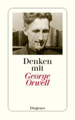 Denken mit Orwell Cover des Buches Denken mit Orwell (ISBN: 9783257602456)
