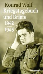 Konrad Wolf: Kriegstagebuch und Briefe 1942-1945 Cover des Buches Konrad Wolf: Kriegstagebuch und Briefe 1942-1945 (ISBN: 9783360028266)