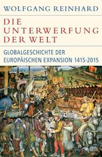 Die Unterwerfung der Welt: Globalgeschichte der europäischen Expansion 1415-2015 (Historische Bibliothek der Gerda Henkel Stiftung) Cover des Buches Die Unterwerfung der Welt: Globalgeschichte der europäischen Expansion 1415-2015 (Historische Bibliothek der Gerda Henkel Stiftung) (ISBN: 9783406687181)