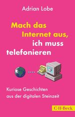 Mach das Internet aus, ich muss telefonieren Cover des Buches Mach das Internet aus, ich muss telefonieren (ISBN: 9783406791161)