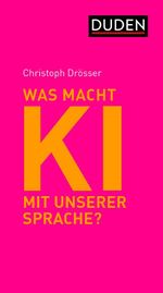 Was macht KI mit unserer Sprache? Cover des Buches Was macht KI mit unserer Sprache? (ISBN: 9783411774173)