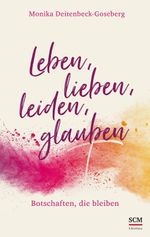 Leben, lieben, leiden, glauben: Botschaften, die bleiben Cover des Buches Leben, lieben, leiden, glauben: Botschaften, die bleiben (ISBN: 9783417269895)