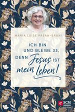 Ich bin und bleibe 33, denn Jesus ist mein Leben! Cover des Buches Ich bin und bleibe 33, denn Jesus ist mein Leben! (ISBN: 9783417270105)