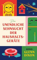 Die unendliche Sehnsucht der Haushaltsgeräte Cover des Buches Die unendliche Sehnsucht der Haushaltsgeräte (ISBN: 9783446284869)