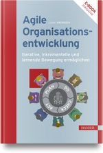 Agile Organisationsentwicklung: Iterative, inkrementelle und lernende Bewegung ermöglichen Cover des Buches Agile Organisationsentwicklung: Iterative, inkrementelle und lernende Bewegung ermöglichen (ISBN: 9783446463363)