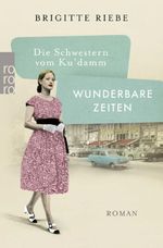 Die Schwestern vom Ku'damm: Wunderbare Zeiten Cover des Buches Die Schwestern vom Ku'damm: Wunderbare Zeiten (ISBN: 9783499291722)