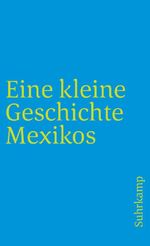 Eine kleine Geschichte Mexikos Cover des Buches Eine kleine Geschichte Mexikos (ISBN: 9783518456217)
