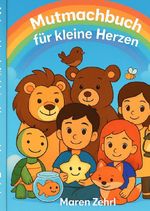 Mutmachbuch für kleine Herzen Cover des Buches Mutmachbuch für kleine Herzen (ISBN: 9783565030323)